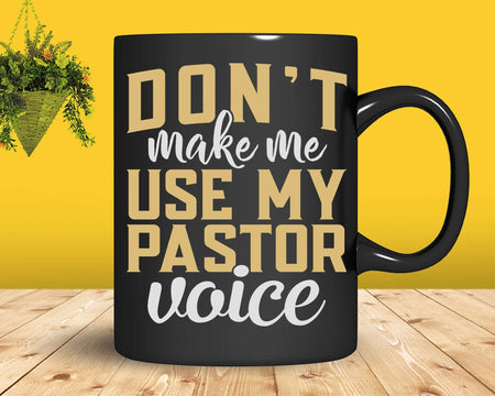 Don’t Make Me Use Pastor Voice Christian Church Svg Png
