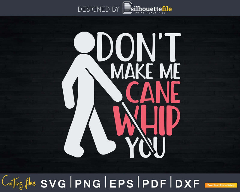 Don’t Make My Cane Whip You Svg Png Instant Cut Files
