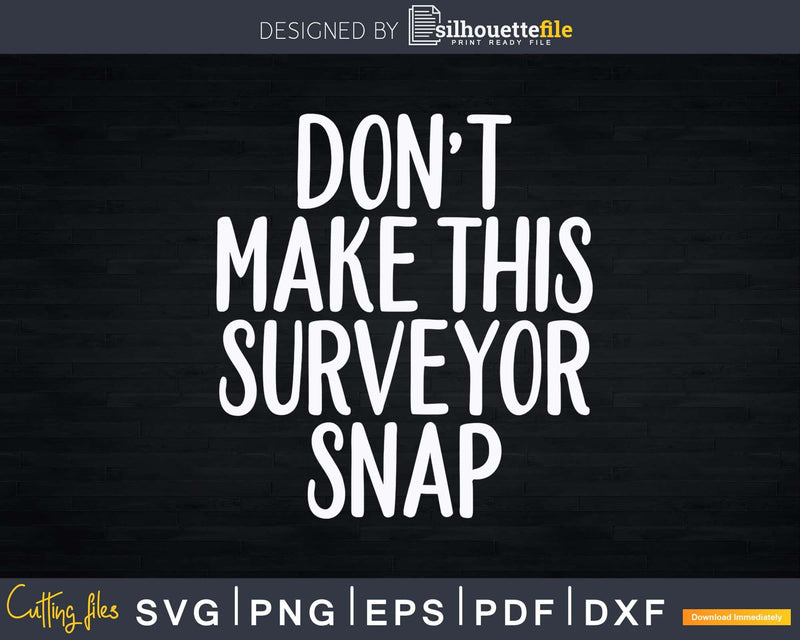 Don’t Make this Surveyor Snap Svg Cricut Cutting Files