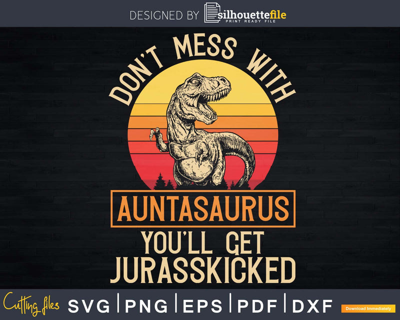 Don’t Mess with Auntasaurus T-Rex Aunt Svg Dxf Cricut