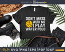 Don’t Mess With Me I Play Water Polo Funny Waterpolo