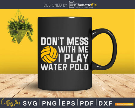 Don’t Mess With Me I Play Water Polo Funny Waterpolo