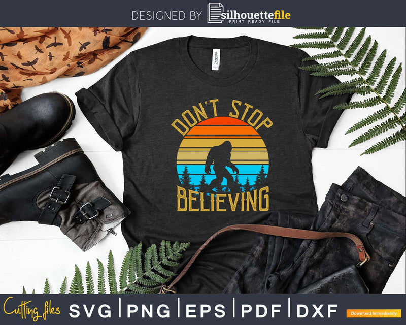 Don’t Stop Believing Bigfoot SVG PNG dxf Silhouette Cut