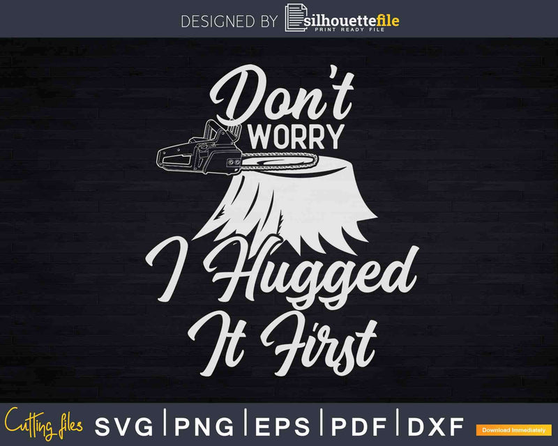 Don’t Worry I Hugged It First Lumberjack Svg T-shirt Design