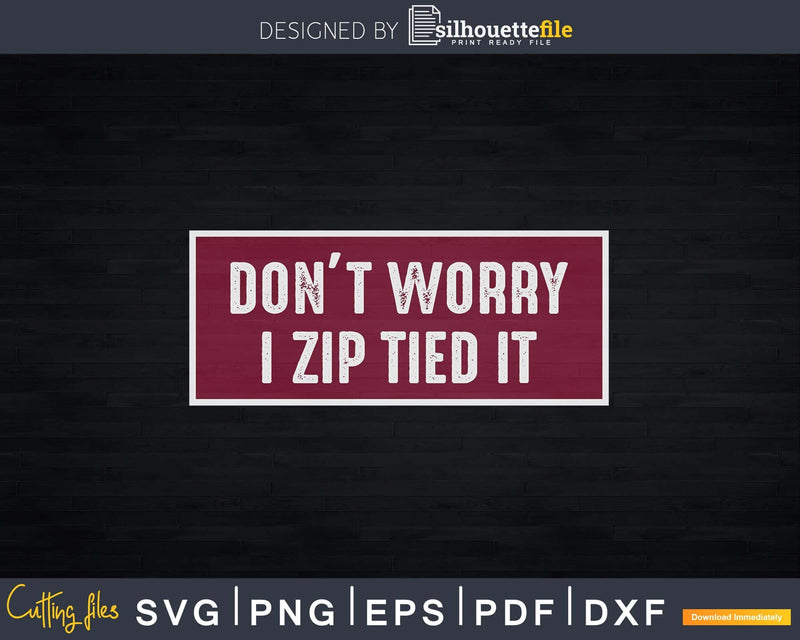 Don’t Worry I Zip Tied It Svg Design Cut Files