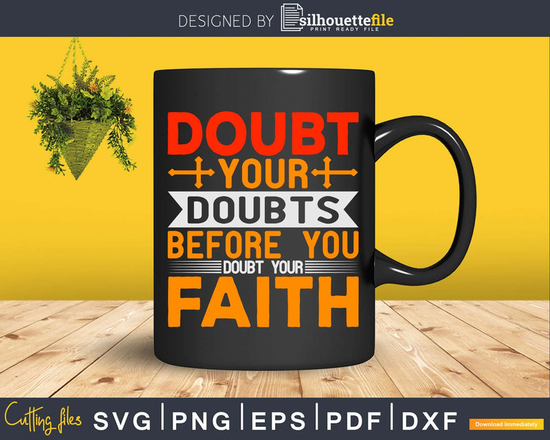 doubt your Doubts before you faith Svg Design Cricut