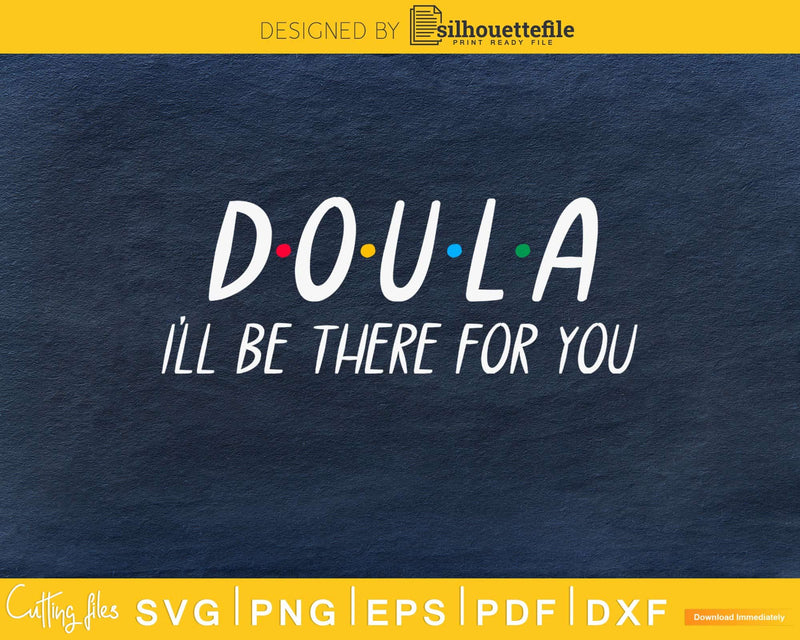 Doula I’ll Be There For You svg cricut cut digital files