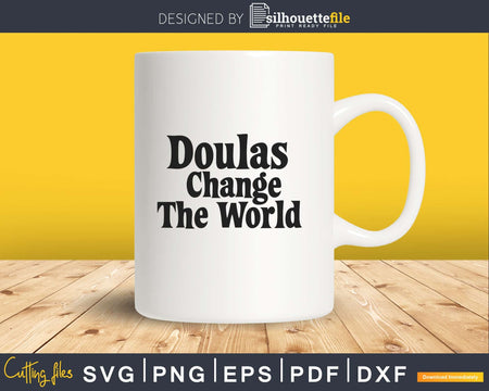 Doulas change the world svg cricut cut digital files