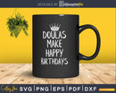 Doulas Make Happy Birthdays svg cricut digital files
