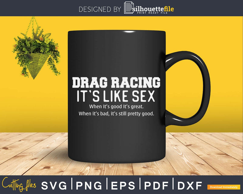 Drag Racing is Like Sex Funny Racer Shirt Svg Design Cut