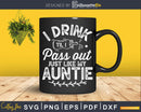 Drink Til I Pass Out Just Like My Auntie Svg Dxf Cricut