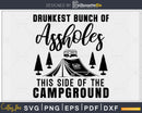 Drunkest Bunch of Assholes this side the campground svg