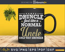 Drunkle Svg Like A Normal Uncle Only Way Drunker Gift Print