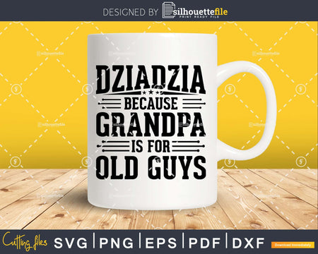 Dziadzia Because Grandpa is for Old Guys Fathers Day Png