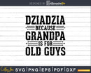 Dziadzia Because Grandpa is for Old Guys Png Dxf Svg Files