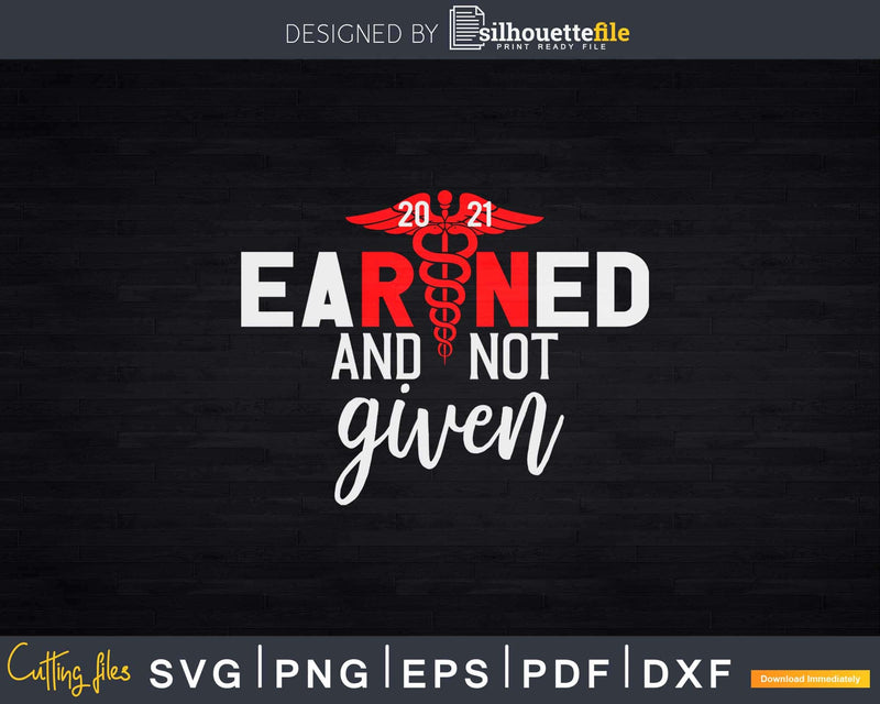 Earned Not Given Nurse 2021 Graduation Svg T-shirt Design