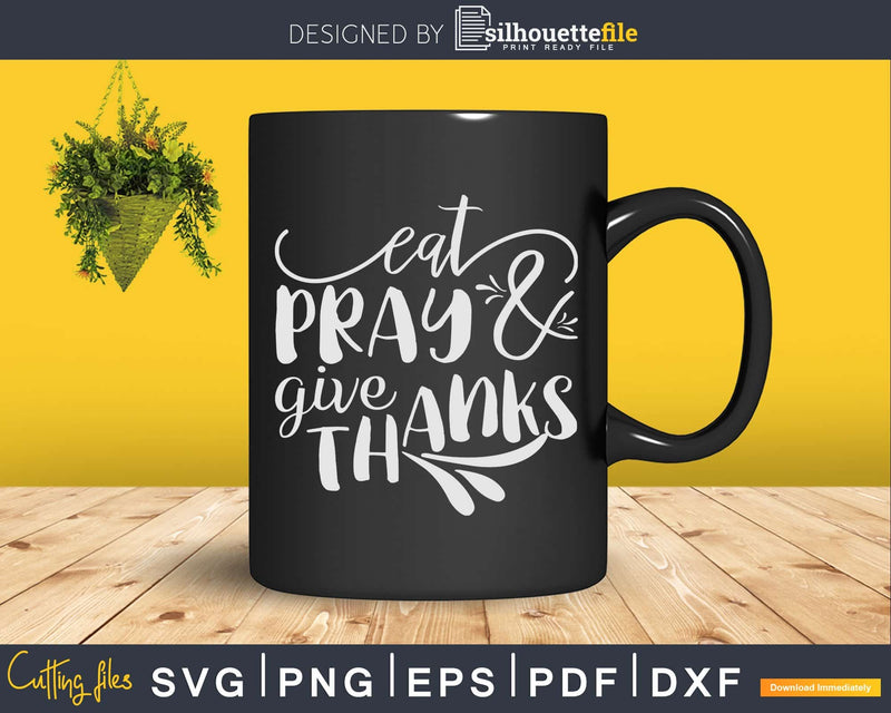 Eat Pray Give Thanks Thanksgiving Svg cricut cutting files