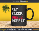 Eat Sleep Dance Repeat Svg Dxf Cricut Cut Files