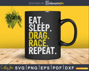 Eat Sleep Drag Race Repeat Racing Shirt Svg Design Cut File