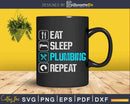 Eat Sleep Plumbing Repeat Svg Png Cut File