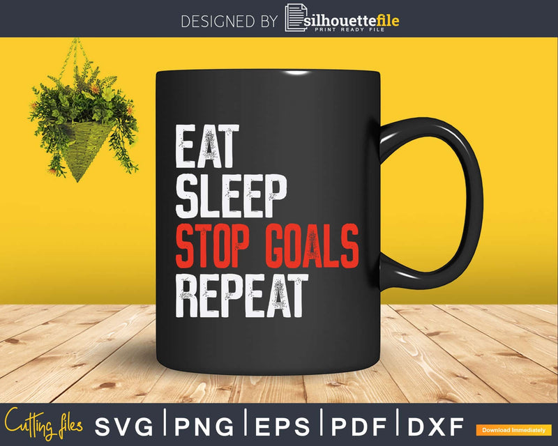 Eat Sleep Stop Goals Repeat T-Shirt Goalkeeper Svg Png Dxf