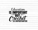 Education Is Important But Crochet Importanter Svg Png Cut