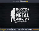 Education Is Important But Metal Detecting Importanter Svg