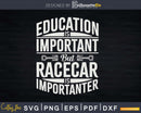 Education is Important But Racecar Is Importanter Png Svg