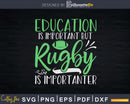 Education Is Important But Rugby Importanter Svg Cut Files