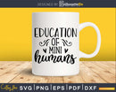 Education of mini humans Svg Shirt Design Printable Cut File