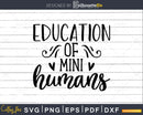 Education of mini humans Svg Shirt Design Printable Cut File