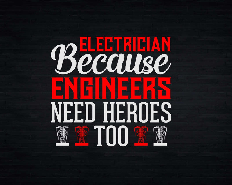 Electrician Because Engineers Need Heroes Too Svg Png