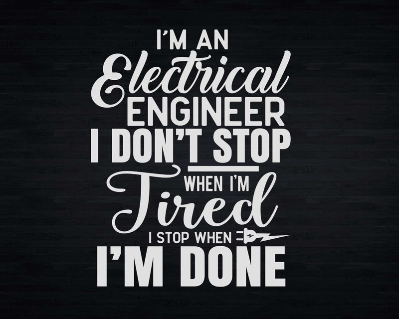 Electrical Engineer I Don’t Stop When I’m Done