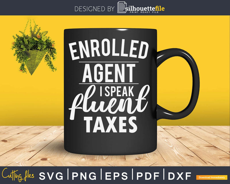 Enrolled Agent I Speak Fluent Taxes Svg Png Cricut Files