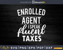Enrolled Agent I Speak Fluent Taxes Svg Png Cricut Files