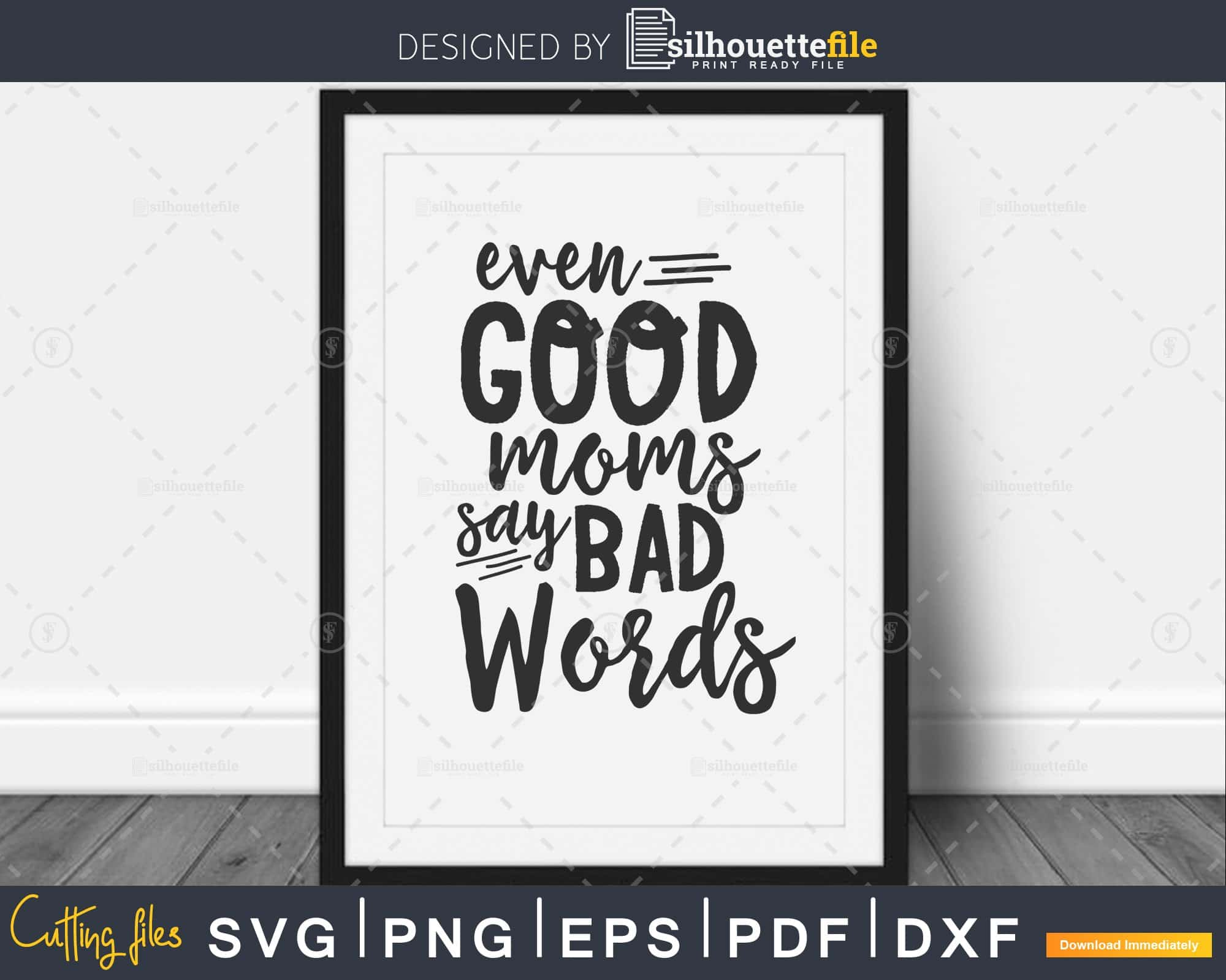 Even Good Moms say Bad Words Mothers Day Svg Cut file | Silhouettefile