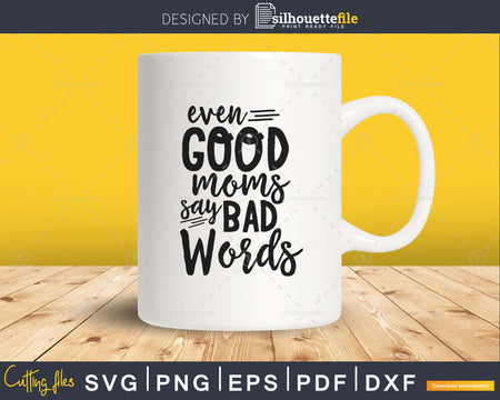 Even Good Moms say Bad Words Svg file Mothers Day