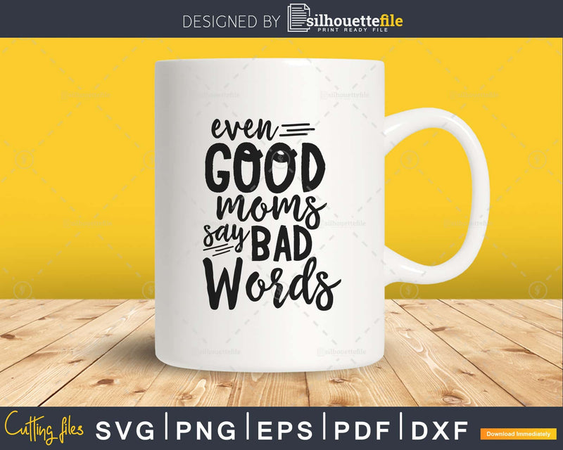 Even Good Moms say Bad Words Svg file Mothers Day