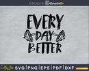 Every Day Better Fitness Svg Design Cricut Printable