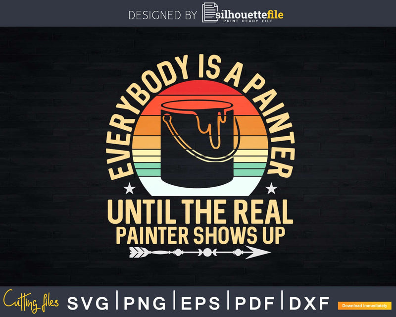 Everybody Is A Painter Until The Real Show Up Svg Dxf Png