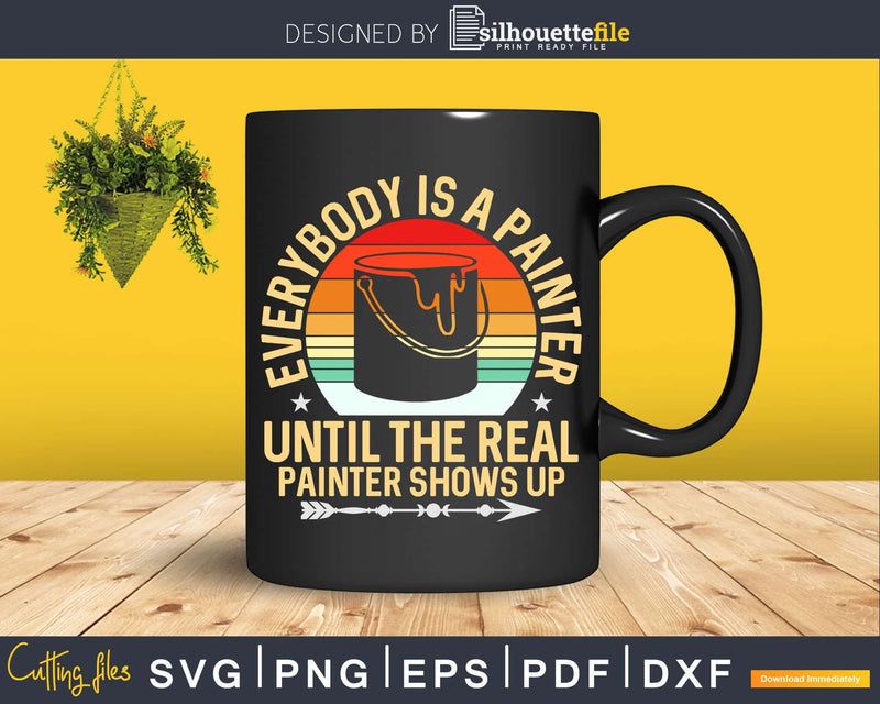Everybody Is A Painter Until The Real Show Up Svg Dxf Png