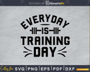 Everyday is Training Day svg design cricut printable cut