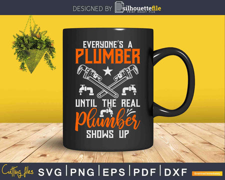 Everyone’s a plumber until the real shows up Svg Png Cut