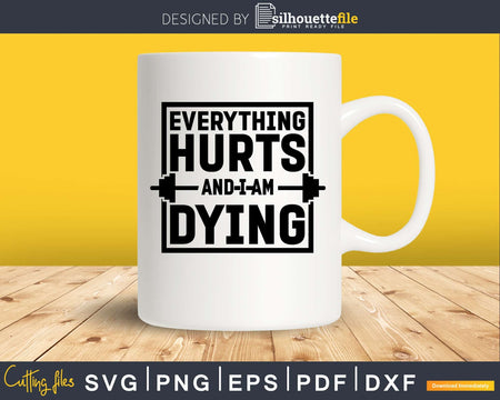 Everything hurts and I am dying svg design printable cut