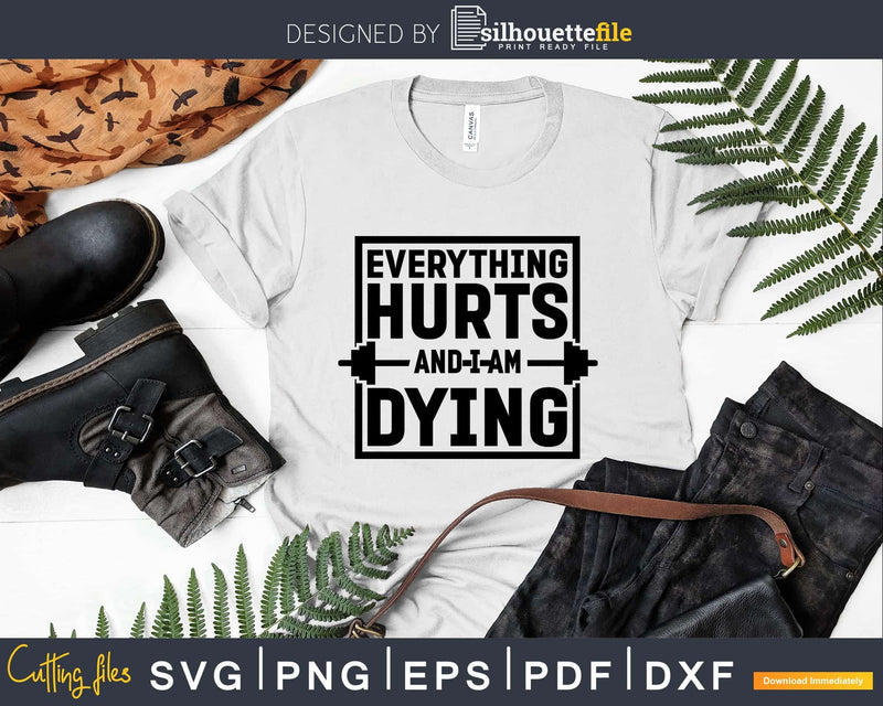 Everything hurts and I am dying svg design printable cut