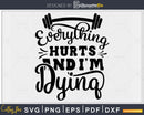 Everything Hurts and I’m Dying svg design printable cut