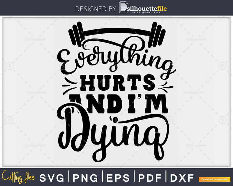 Everything Hurts and I’m Dying svg design printable cut