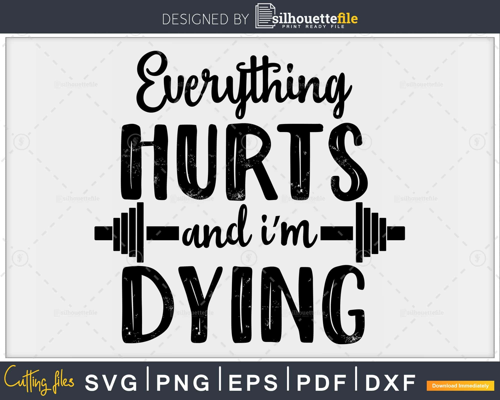 Everything hurts and I'm dying svg Gym Workout Fitness printable file ...