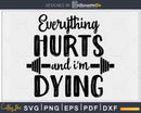 Everything hurts and I’m dying svg Gym Workout Fitness