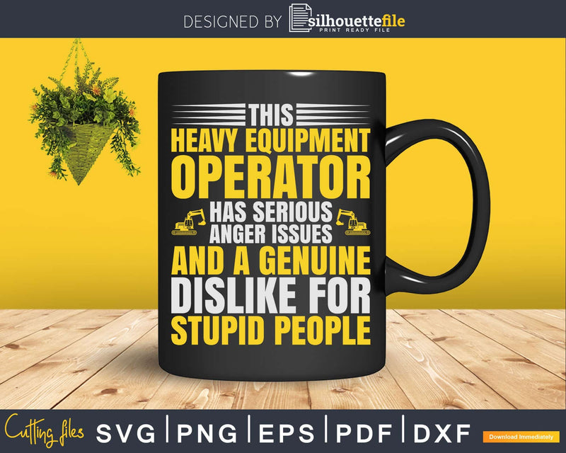 Excavator Driver Anger Issues Heavy Equipment Operator Svg